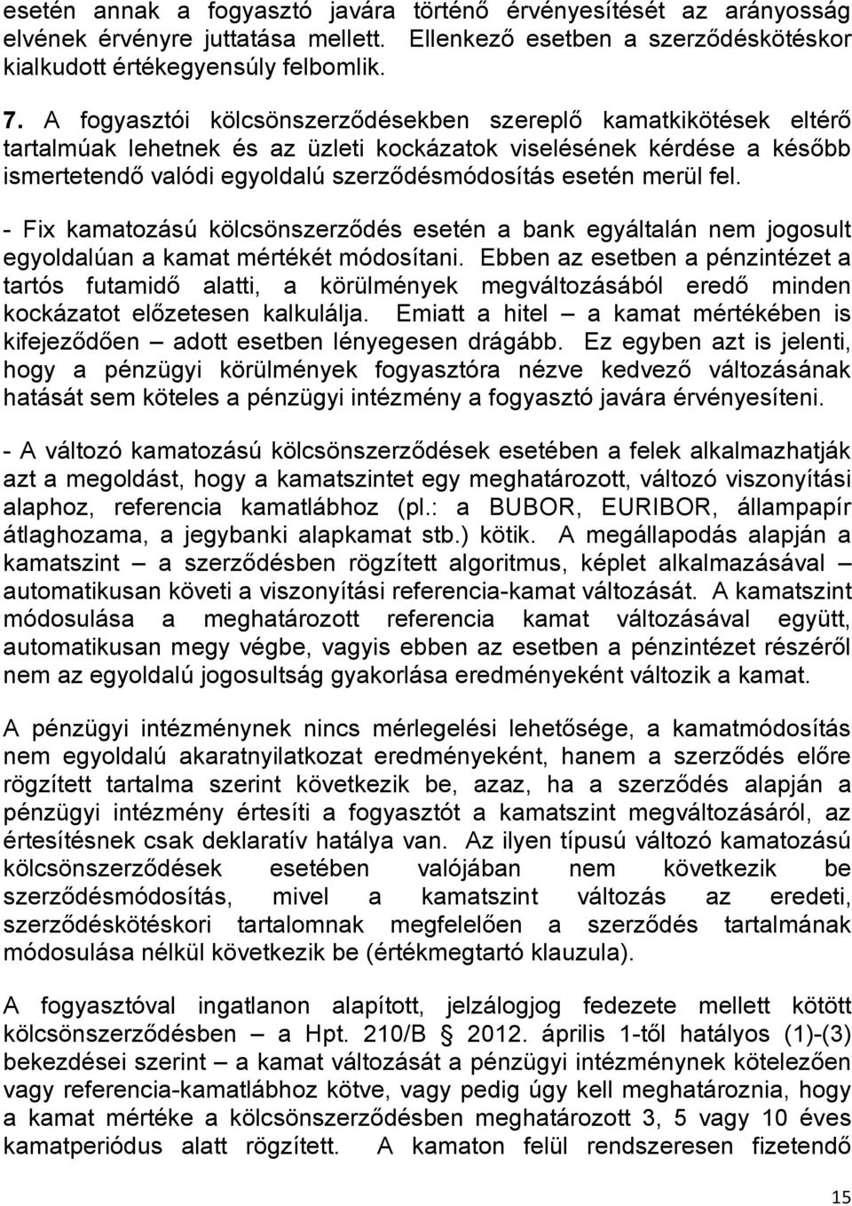 merül fel. - Fix kamatozású kölcsönszerződés esetén a bank egyáltalán nem jogosult egyoldalúan a kamat mértékét módosítani.