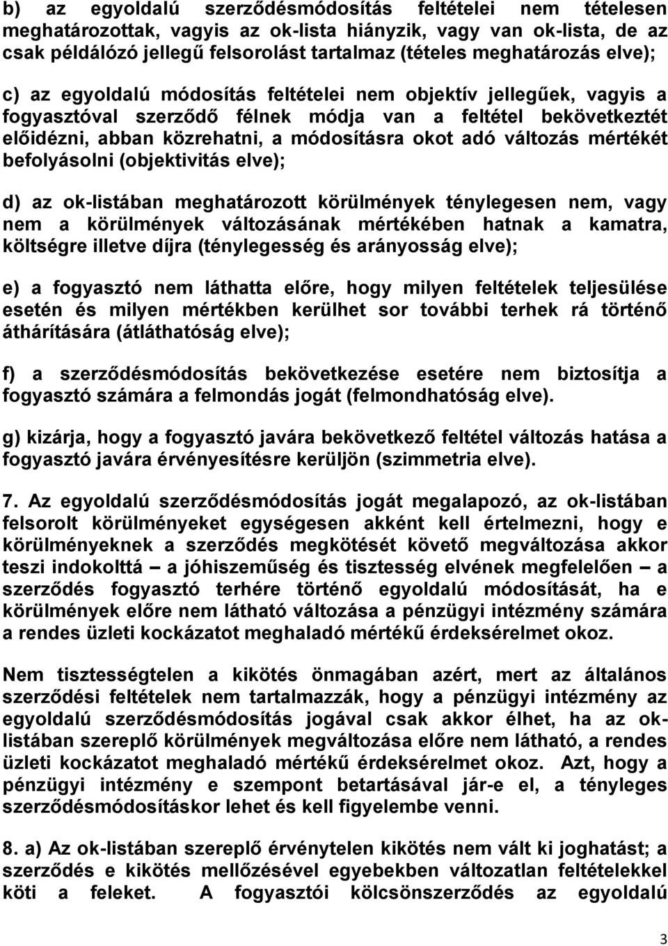 változás mértékét befolyásolni (objektivitás elve); d) az ok-listában meghatározott körülmények ténylegesen nem, vagy nem a körülmények változásának mértékében hatnak a kamatra, költségre illetve
