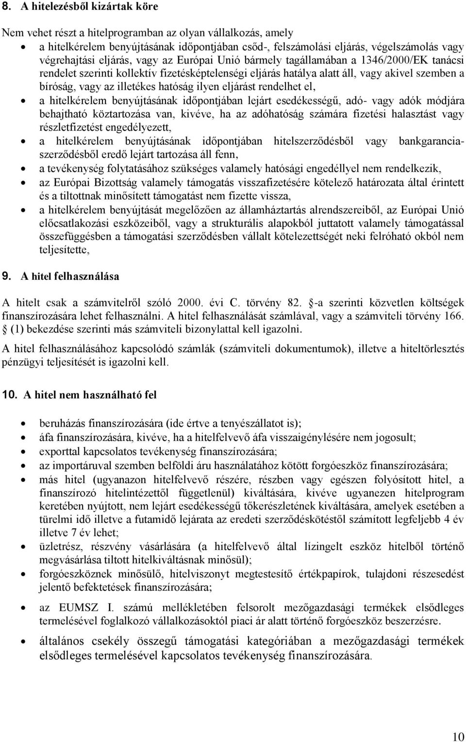 hatóság ilyen eljárást rendelhet el, a hitelkérelem benyújtásának időpontjában lejárt esedékességű, adó- vagy adók módjára behajtható köztartozása van, kivéve, ha az adóhatóság számára fizetési