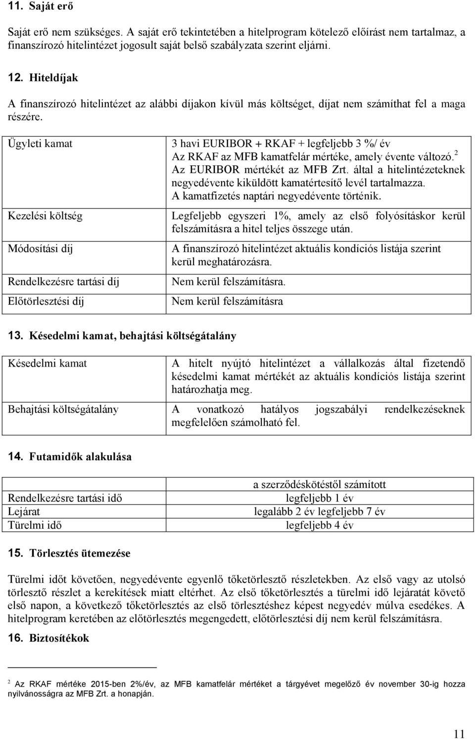 Ügyleti kamat Kezelési költség Módosítási díj Rendelkezésre tartási díj Előtörlesztési díj 3 havi EURIBOR + RKAF + legfeljebb 3 %/ év Az RKAF az MFB kamatfelár mértéke, amely évente változó.