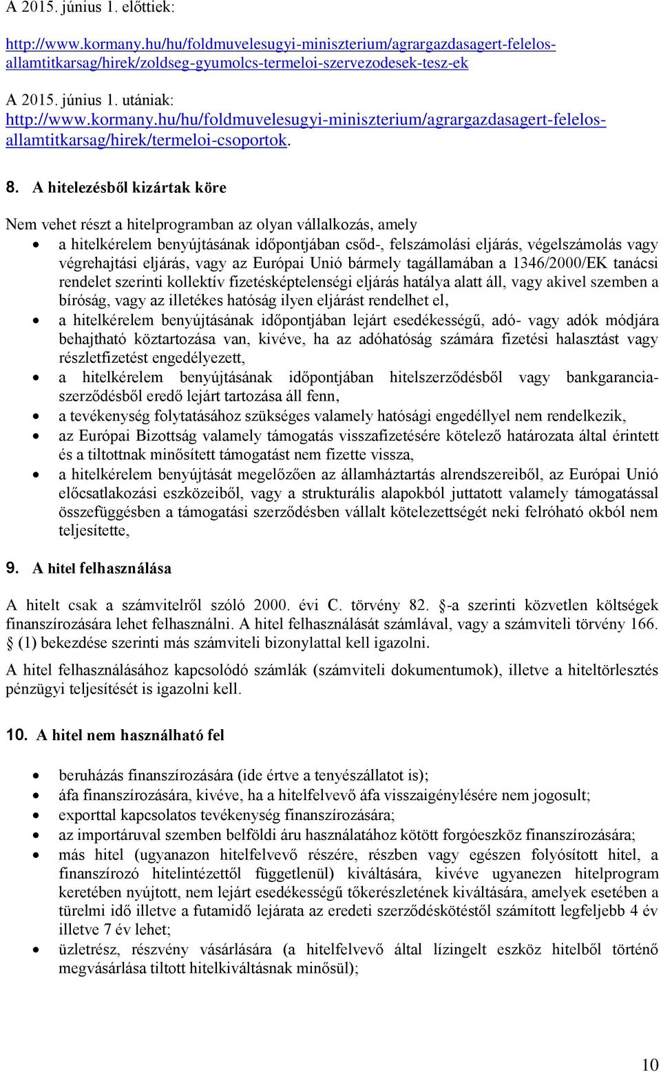 A hitelezésből kizártak köre Nem vehet részt a hitelprogramban az olyan vállalkozás, amely a hitelkérelem benyújtásának időpontjában csőd-, felszámolási eljárás, végelszámolás vagy végrehajtási