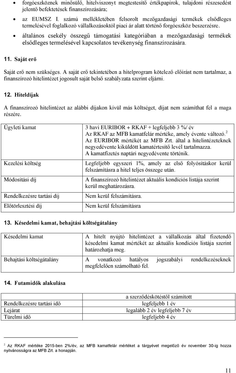 általános csekély összegű támogatási kategóriában a mezőgazdasági termékek elsődleges termelésével kapcsolatos tevékenység finanszírozására. 11. Saját erő Saját erő nem szükséges.
