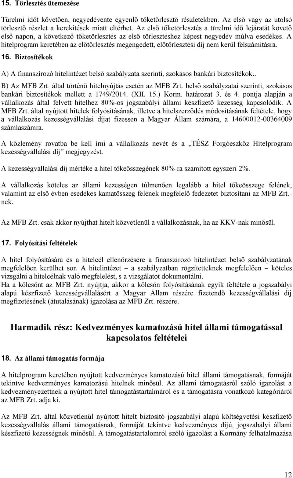 A hitelprogram keretében az előtörlesztés megengedett, előtörlesztési díj nem kerül felszámításra. 16.