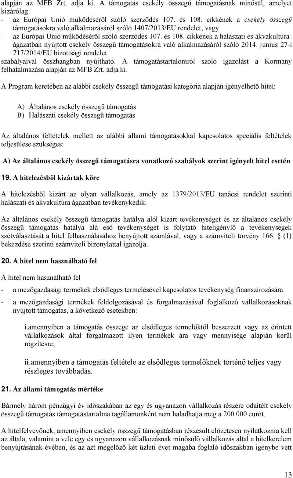 cikkének a halászati és akvakultúraágazatban nyújtott csekély összegű támogatásokra való alkalmazásáról szóló 2014. június 27-i 717/2014/EU bizottsági rendelet szabályaival összhangban nyújtható.