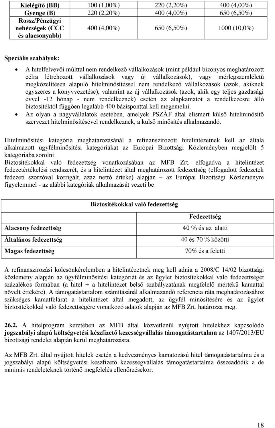 alapuló hitelminősítéssel nem rendelkező vállalkozások (azok, akiknek egyszeres a könyvvezetése), valamint az új vállalkozások (azok, akik egy teljes gazdasági évvel -12 hónap - nem rendelkeznek)