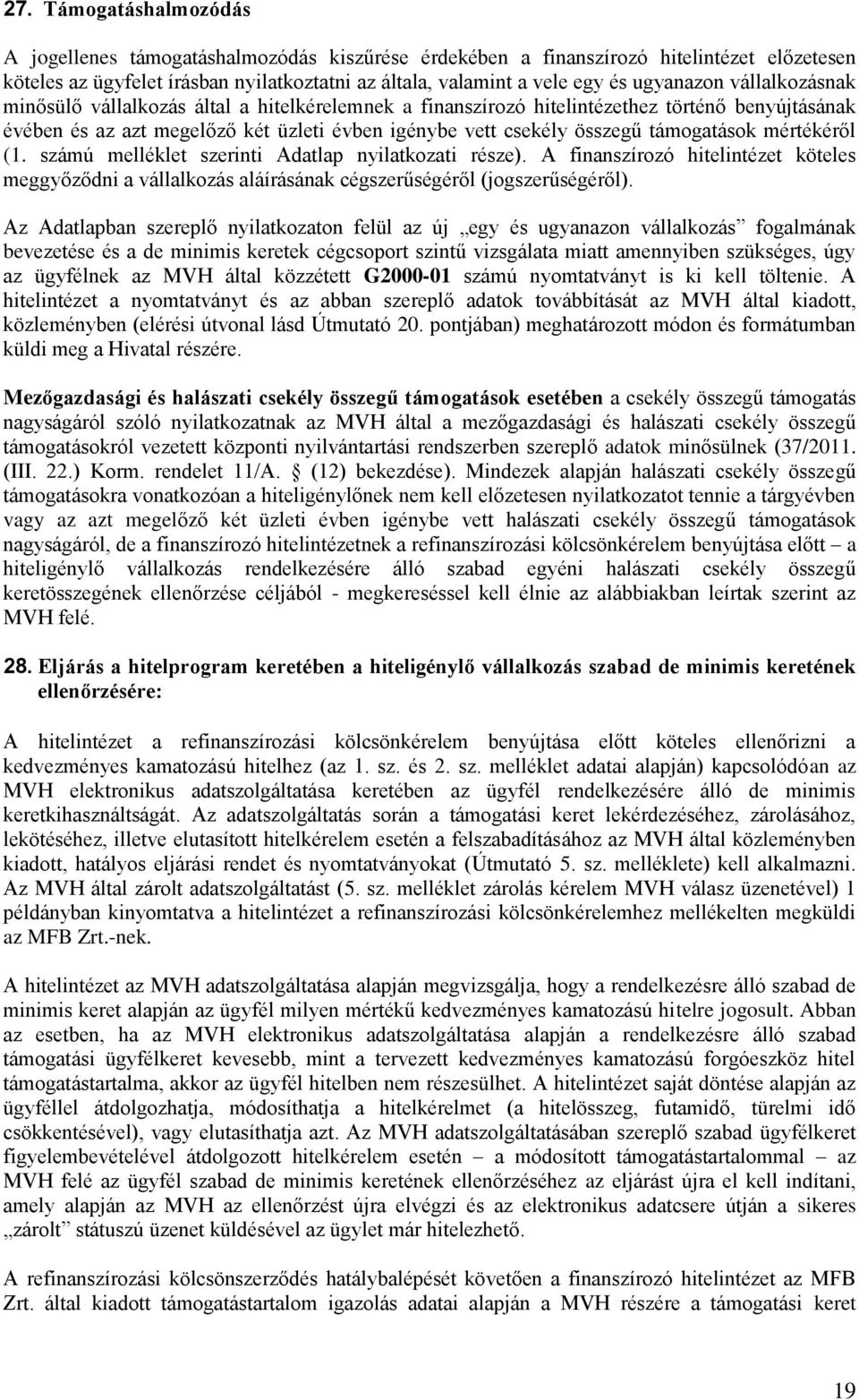 támogatások mértékéről (1. számú melléklet szerinti Adatlap nyilatkozati része). A finanszírozó hitelintézet köteles meggyőződni a vállalkozás aláírásának cégszerűségéről (jogszerűségéről).