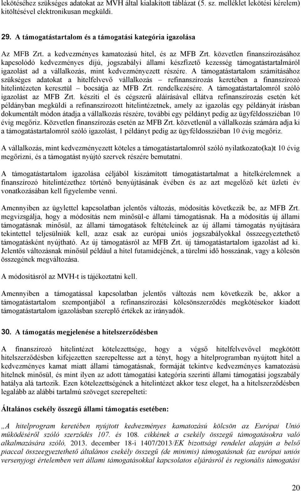 közvetlen finanszírozásához kapcsolódó kedvezményes díjú, jogszabályi állami készfizető kezesség támogatástartalmáról igazolást ad a vállalkozás, mint kedvezményezett részére.