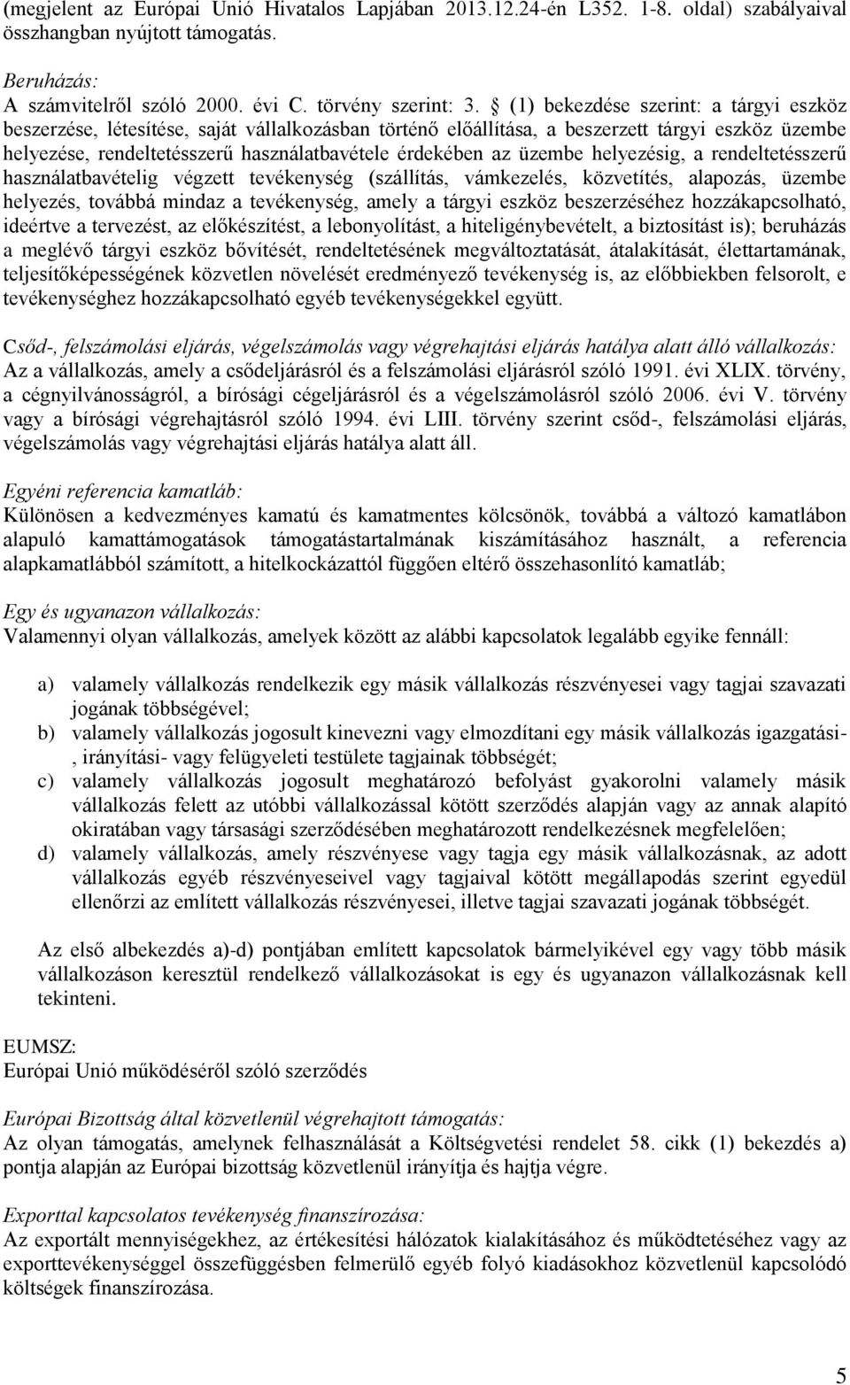 üzembe helyezésig, a rendeltetésszerű használatbavételig végzett tevékenység (szállítás, vámkezelés, közvetítés, alapozás, üzembe helyezés, továbbá mindaz a tevékenység, amely a tárgyi eszköz