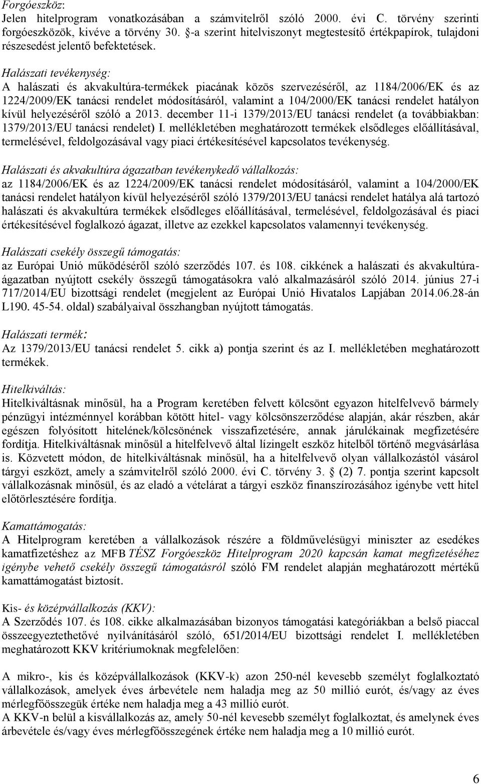 Halászati tevékenység: A halászati és akvakultúra-termékek piacának közös szervezéséről, az 1184/2006/EK és az 1224/2009/EK tanácsi rendelet módosításáról, valamint a 104/2000/EK tanácsi rendelet