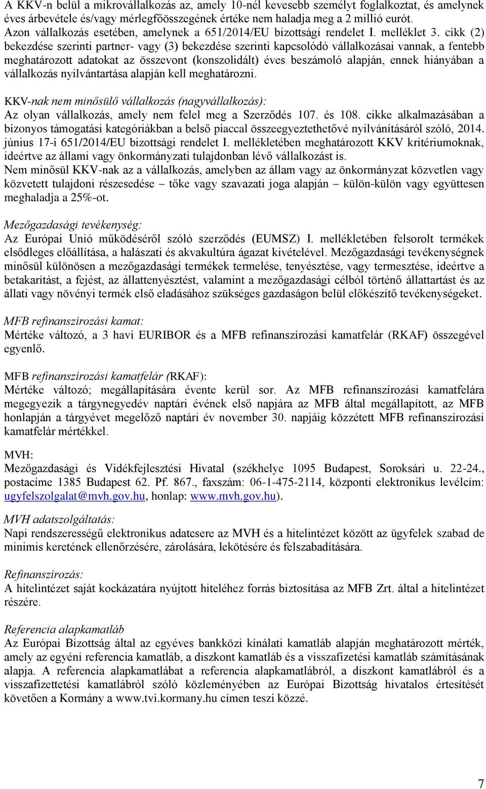 cikk (2) bekezdése szerinti partner- vagy (3) bekezdése szerinti kapcsolódó vállalkozásai vannak, a fentebb meghatározott adatokat az összevont (konszolidált) éves beszámoló alapján, ennek hiányában