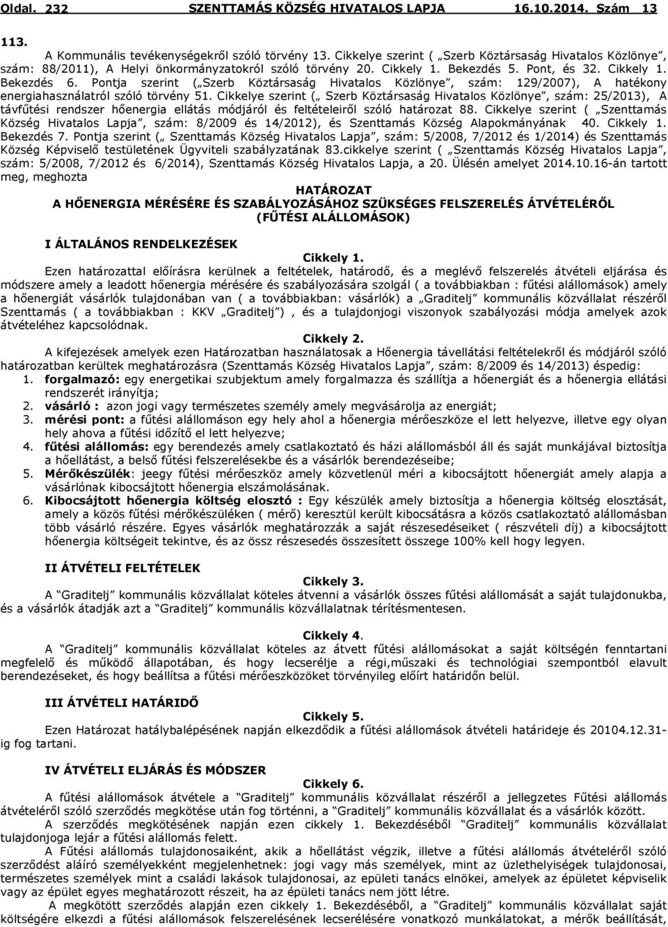 Cikkelye szerint ( Szerb Köztársaság Hivatalos Közlönye, szám: 25/2013), A távfűtési rendszer hőenergia ellátás módjáról és feltételeiről szóló határozat 88.