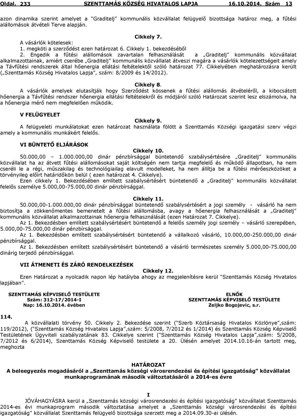 Engedik a fűtési alállomások zavartalan felhasználását a Graditelj kommunális közvállalat alkalmazottainak, amiért cserébe Graditelj kommunális közvállalat átveszi magára a vásárlók kötelezettségeit