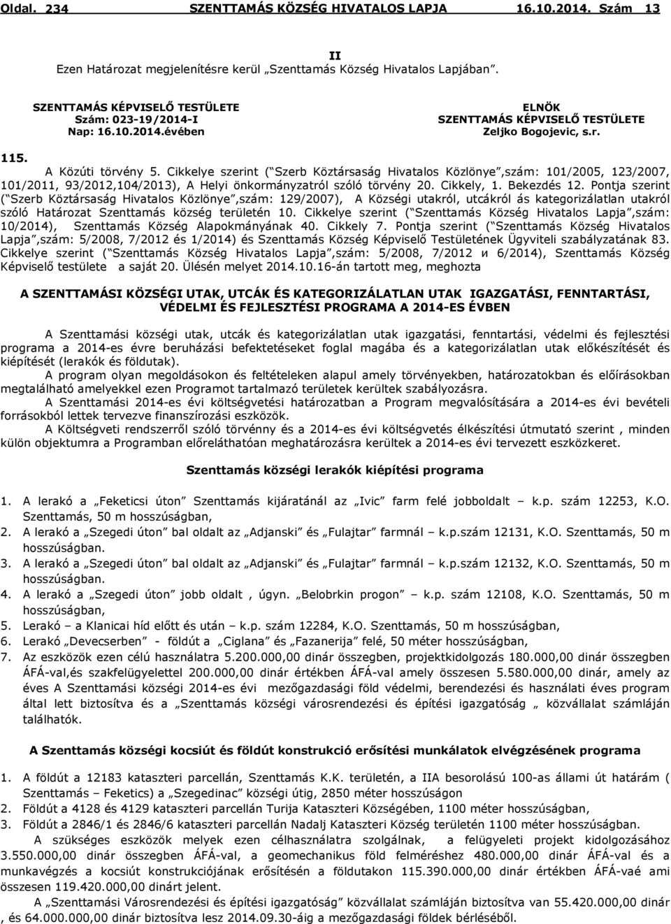 Pontja szerint ( Szerb Köztársaság Hivatalos Közlönye,szám: 129/2007), A Községi utakról, utcákról ás kategorizálatlan utakról szóló Határozat Szenttamás község területén 10.