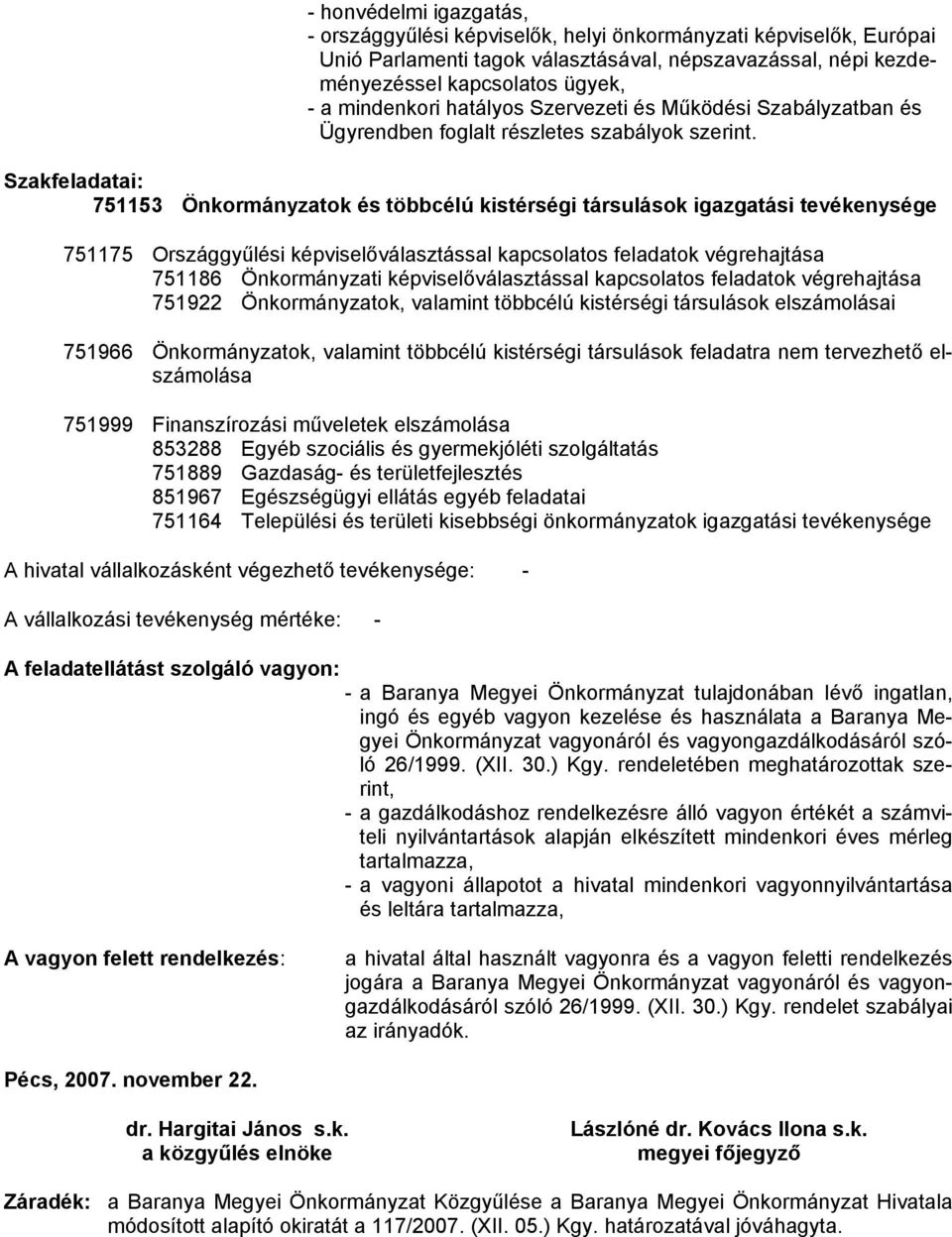 Szakfeladatai: 7553 Önkormányzatok és többcélú kistérségi társulások igazgatási tevékenysége 7575 Országgyűlési képviselőválasztással kapcsolatos feladatok végrehajtása 7586 Önkormányzati