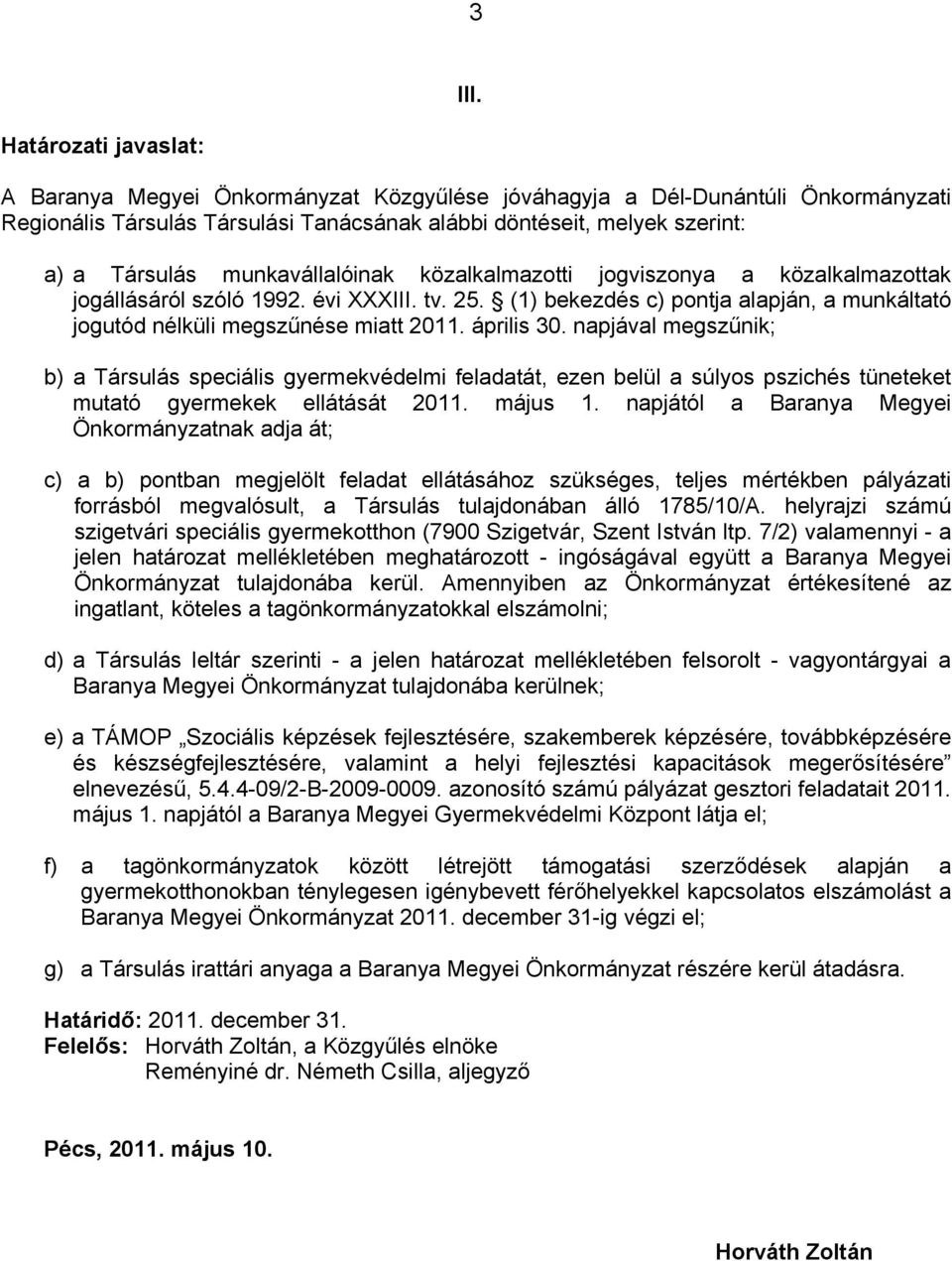 munkavállalóinak közalkalmazotti jogviszonya a közalkalmazottak jogállásáról szóló 1992. évi XXXIII. tv. 25. (1) bekezdés c) pontja alapján, a munkáltató jogutód nélküli megszűnése miatt 2011.