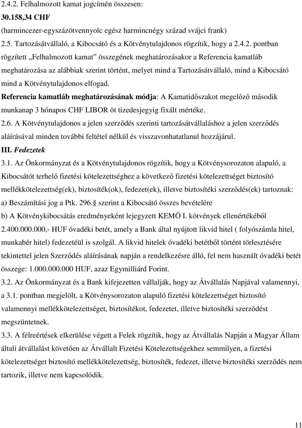 Kötvénytulajdonos elfogad. Referencia kamatláb meghatározásának módja: A Kamatidıszakot megelızı második munkanap 3 hónapos CHF LIBOR öt tizedesjegyig fixált mértéke. 2.6.