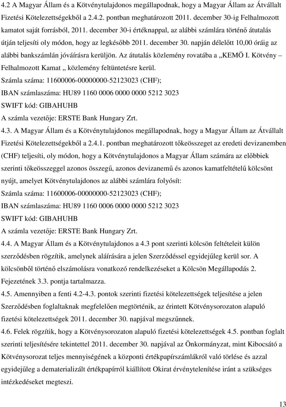 Az átutalás közlemény rovatába a KEMÖ I. Kötvény Felhalmozott Kamat közlemény feltüntetésre kerül.