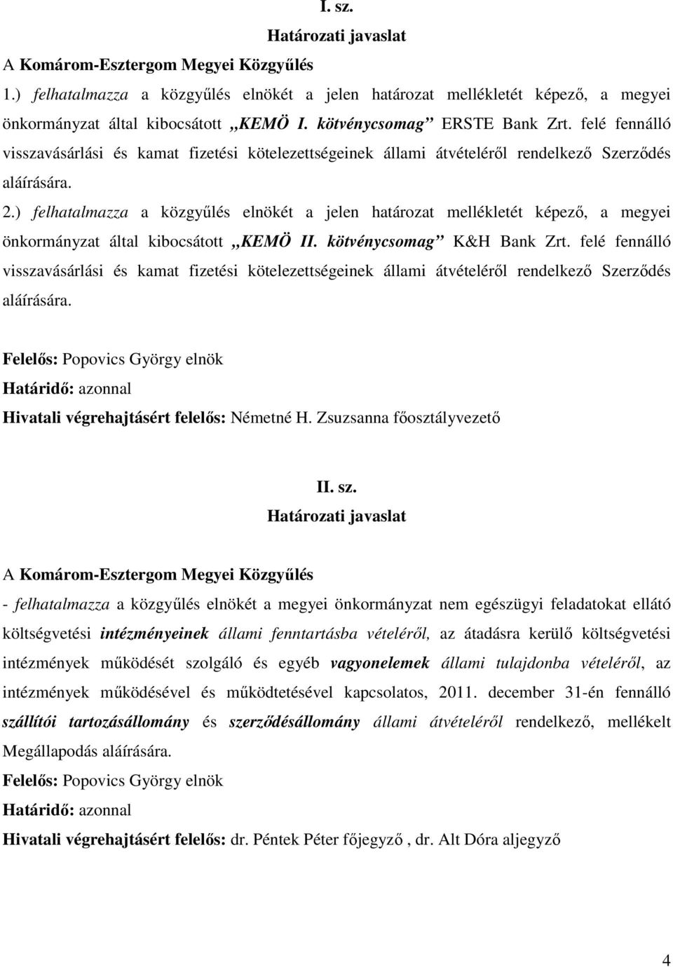 ) felhatalmazza a közgyőlés elnökét a jelen határozat mellékletét képezı, a megyei önkormányzat által kibocsátott KEMÖ II. kötvénycsomag K&H Bank Zrt.