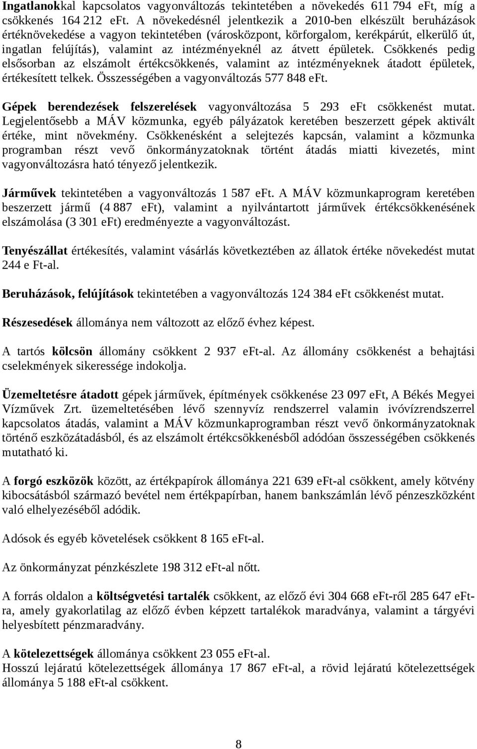az átvett épületek. Csökkenés pedig elsősorban az elszámolt értékcsökkenés, valamint az intézményeknek átadott épületek, értékesített telkek. Összességében a vagyonváltozás 577 848 eft.