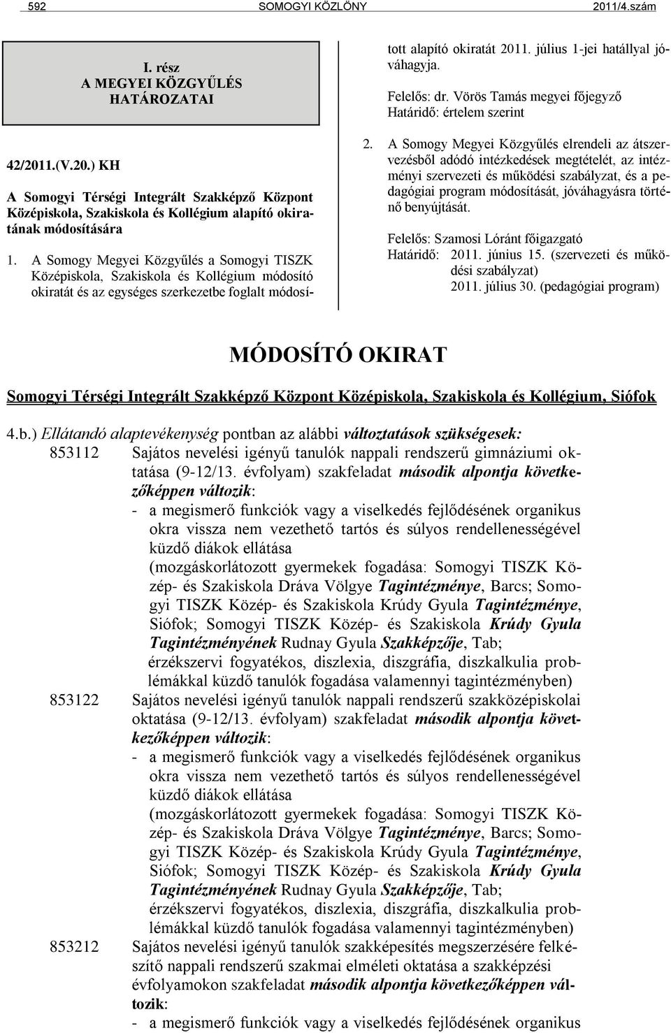 A Somogy Megyei Közgyűlés a Somogyi TISZK Középiskola, Szakiskola és Kollégium módosító okiratát és az egységes szerkezetbe foglalt módosított alapító okiratát 2011. július 1-jei hatállyal jóváhagyja.