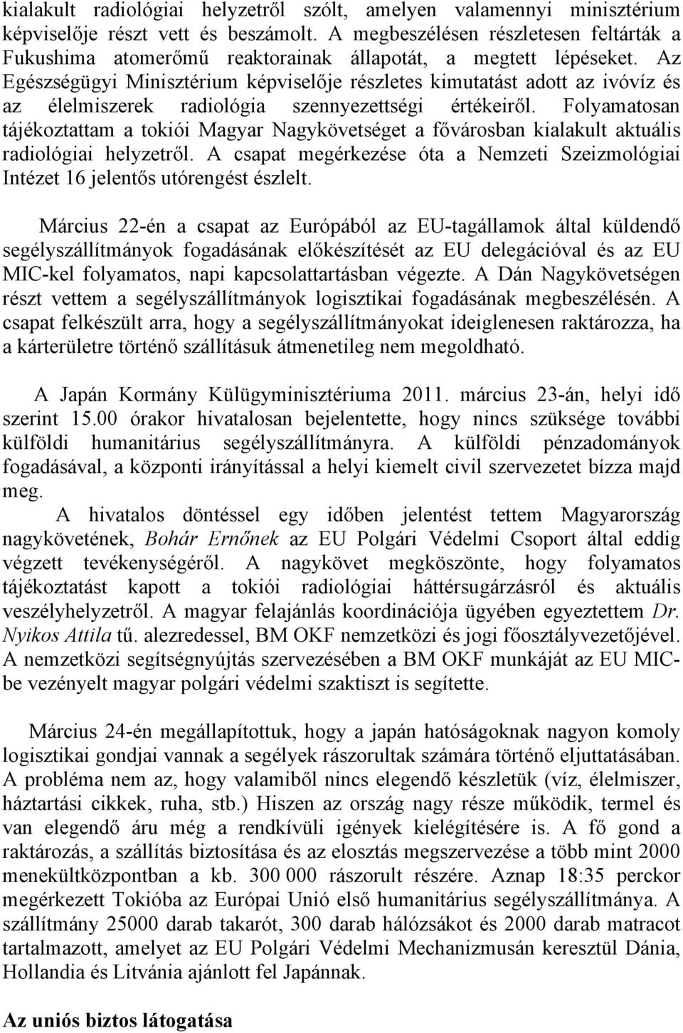 Az Egészségügyi Minisztérium képviselője részletes kimutatást adott az ivóvíz és az élelmiszerek radiológia szennyezettségi értékeiről.