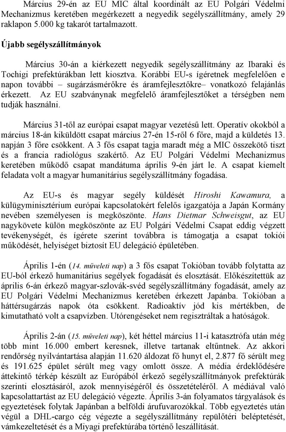 Korábbi EU-s ígéretnek megfelelően e napon további sugárzásmérőkre és áramfejlesztőkre vonatkozó felajánlás érkezett. Az EU szabványnak megfelelő áramfejlesztőket a térségben nem tudják használni.