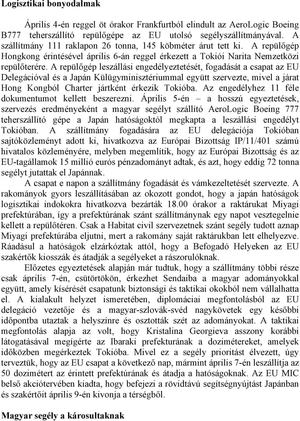 A repülőgép leszállási engedélyeztetését, fogadását a csapat az EU Delegációval és a Japán Külügyminisztériummal együtt szervezte, mivel a járat Hong Kongból Charter jártként érkezik Tokióba.