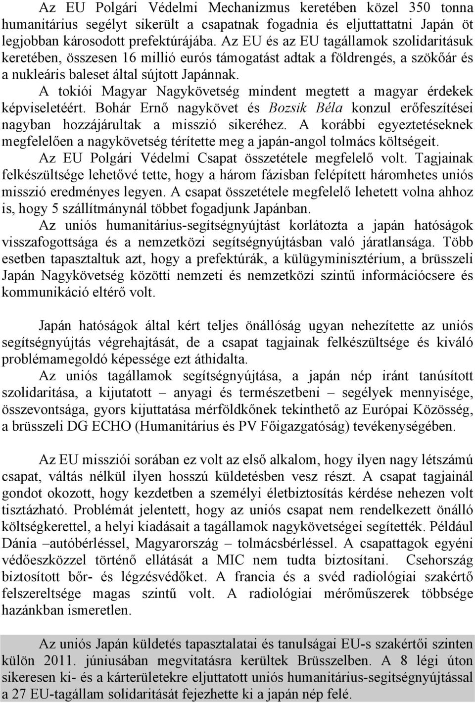 A tokiói Magyar Nagykövetség mindent megtett a magyar érdekek képviseletéért. Bohár Ernő nagykövet és Bozsik Béla konzul erőfeszítései nagyban hozzájárultak a misszió sikeréhez.
