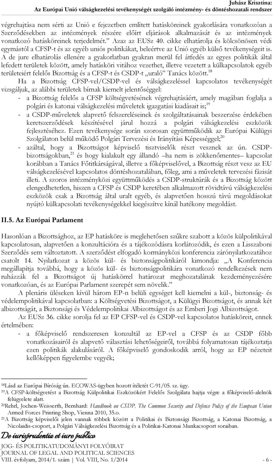 A de jure elhatárolás ellenére a gyakorlatban gyakran merül fel átfedés az egyes politikák által lefedett területek között, amely hatásköri vitához vezethet, illetve vezetett a külkapcsolatok egyéb