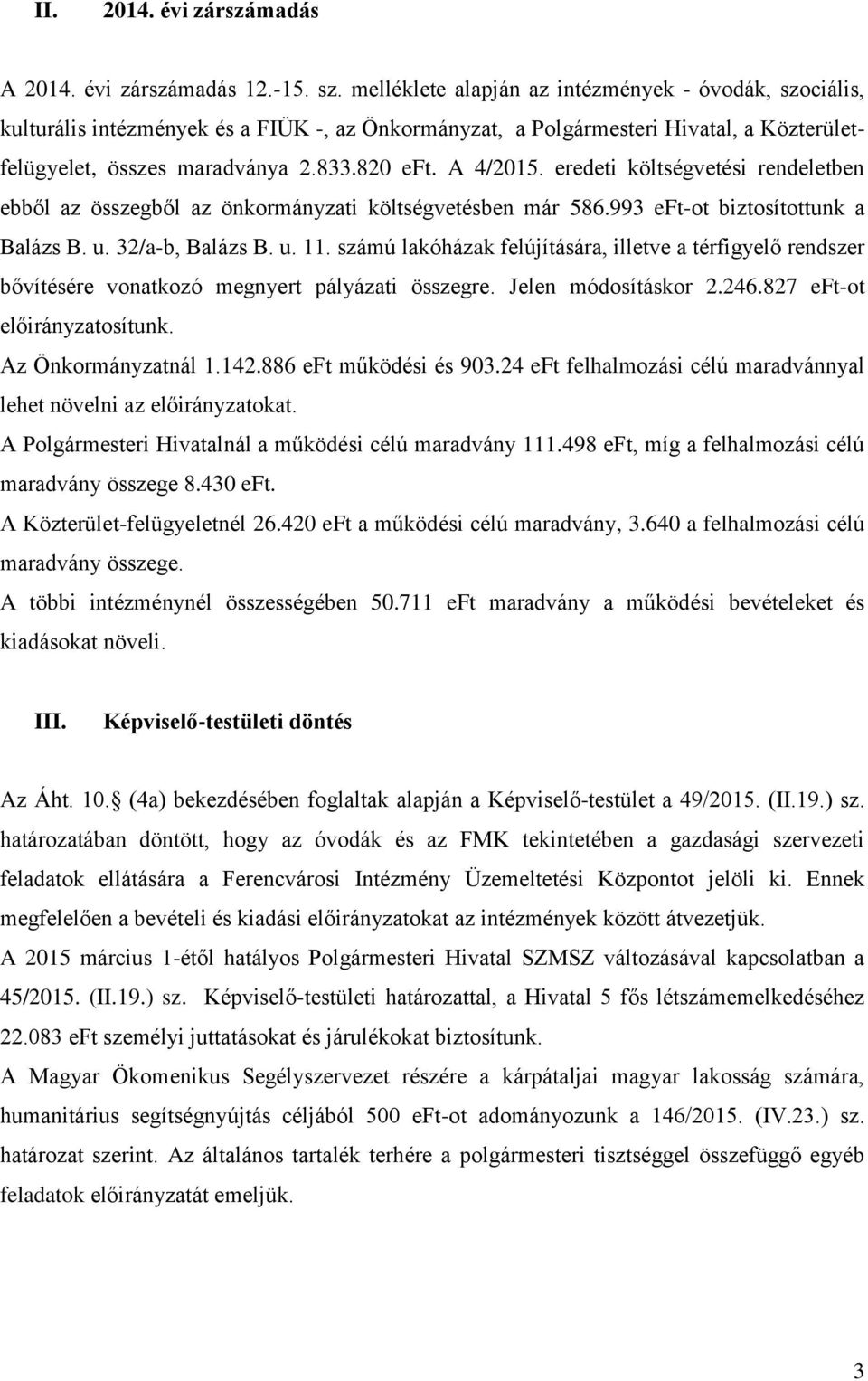 eredeti költségvetési rendeletben ebből az összegből az önkormányzati költségvetésben már 586.993 eft-ot biztosítottunk a Balázs B. u. 32/a-b, Balázs B. u. 11.