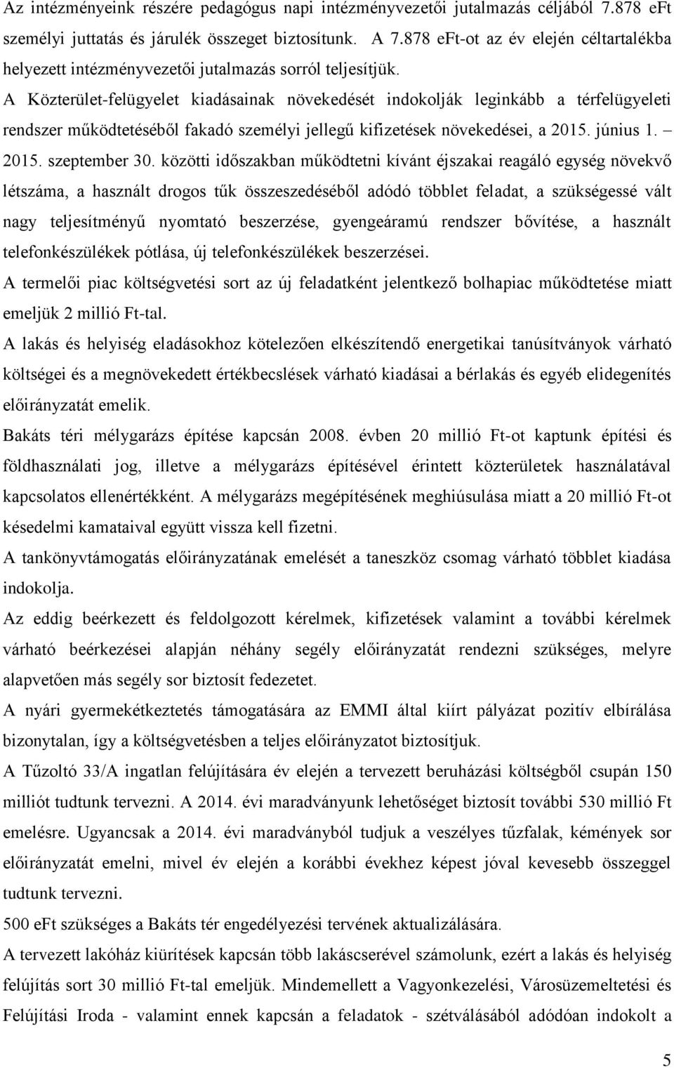 A Közterület-felügyelet kiadásainak növekedését indokolják leginkább a térfelügyeleti rendszer működtetéséből fakadó személyi jellegű kifizetések növekedései, a 2015. június 1. 2015. szeptember 30.