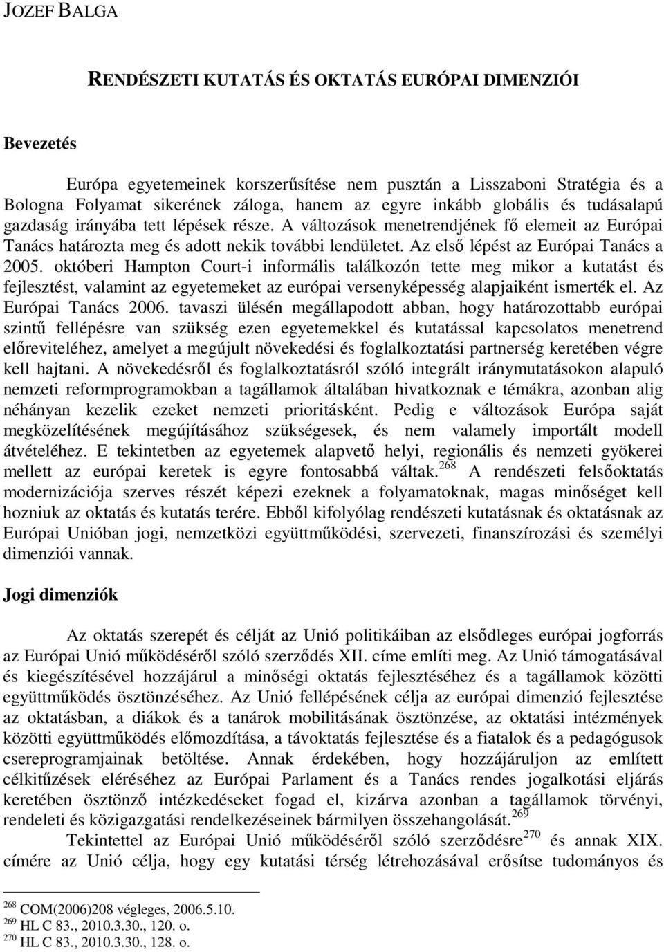 Az elsı lépést az Európai Tanács a 2005.