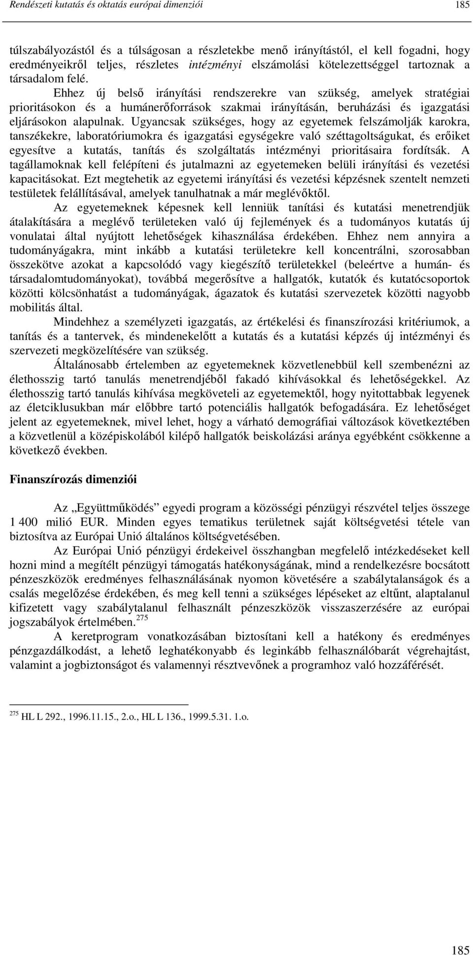 Ehhez új belsı irányítási rendszerekre van szükség, amelyek stratégiai prioritásokon és a humánerıforrások szakmai irányításán, beruházási és igazgatási eljárásokon alapulnak.