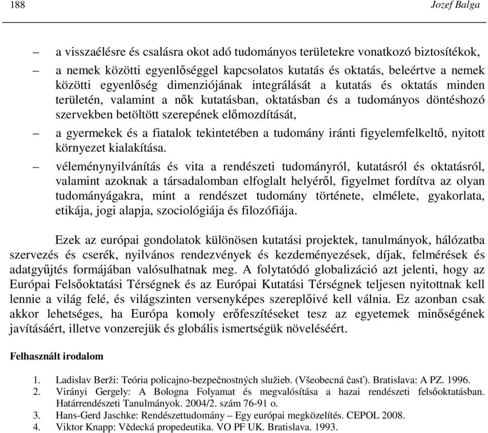 fiatalok tekintetében a tudomány iránti figyelemfelkeltı, nyitott környezet kialakítása.