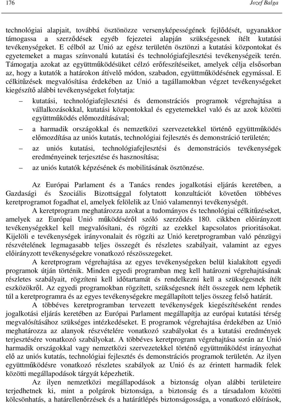 Támogatja azokat az együttmőködésüket célzó erıfeszítéseiket, amelyek célja elsısorban az, hogy a kutatók a határokon átívelı módon, szabadon, együttmőködésének egymással.