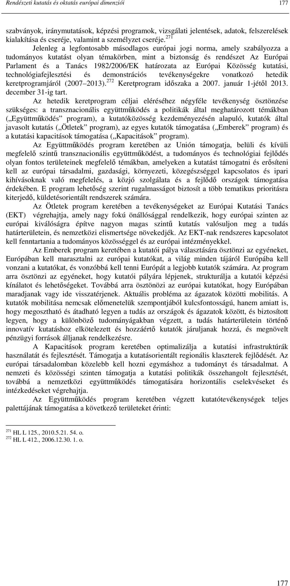 határozata az Európai Közösség kutatási, technológiafejlesztési és demonstrációs tevékenységekre vonatkozó hetedik keretprogramjáról (2007 2013). 272 Keretprogram idıszaka a 2007. január 1-jétıl 2013.