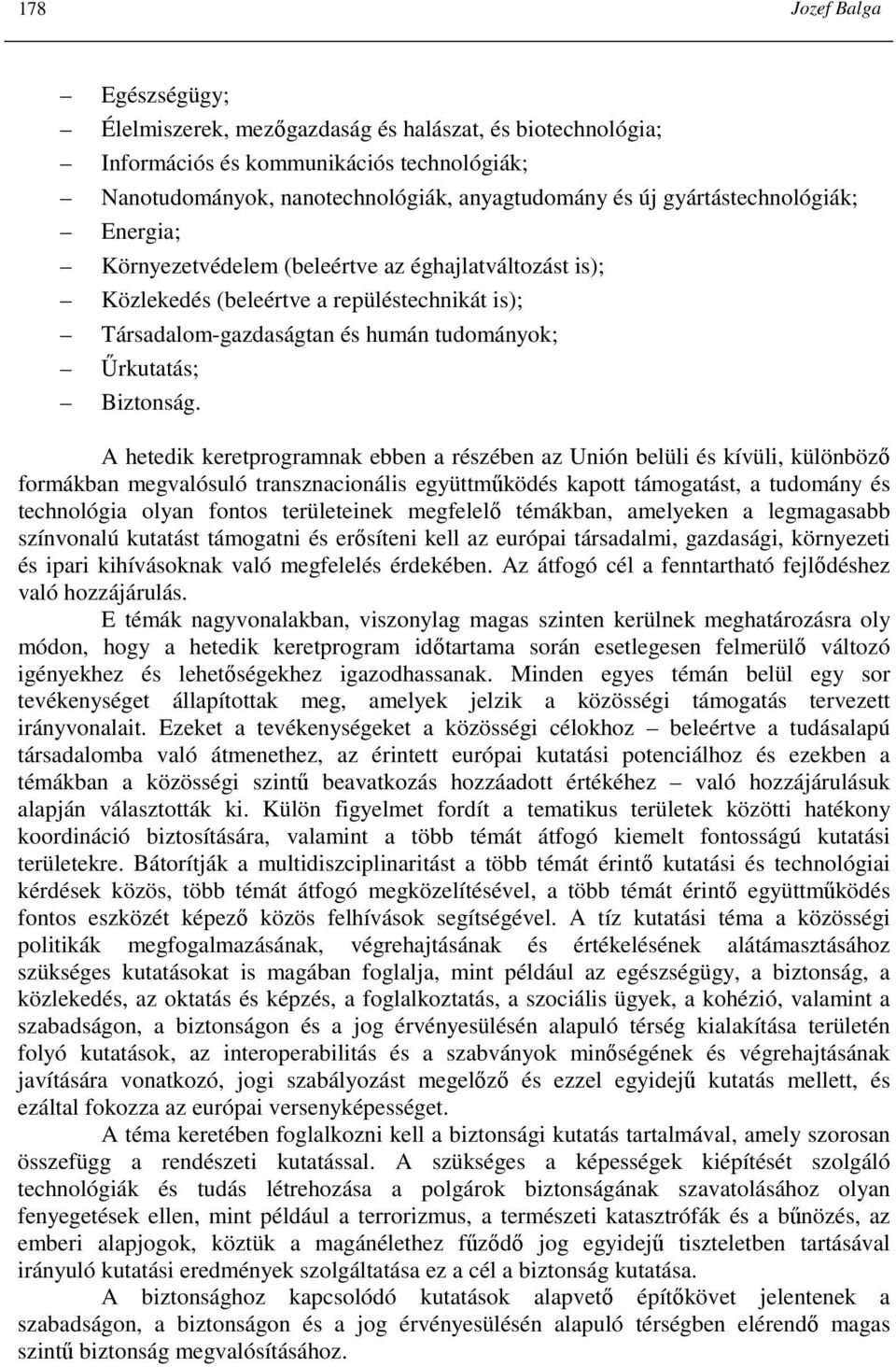 A hetedik keretprogramnak ebben a részében az Unión belüli és kívüli, különbözı formákban megvalósuló transznacionális együttmőködés kapott támogatást, a tudomány és technológia olyan fontos