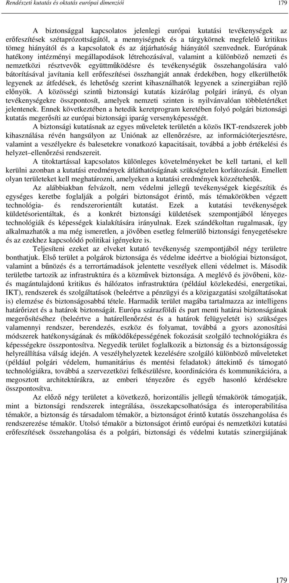 Európának hatékony intézményi megállapodások létrehozásával, valamint a különbözı nemzeti és nemzetközi résztvevık együttmőködésre és tevékenységük összehangolására való bátorításával javítania kell