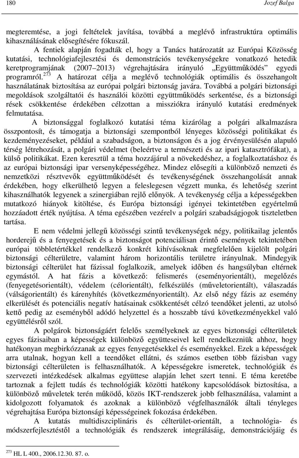 végrehajtására irányuló Együttmőködés egyedi programról. 273 A határozat célja a meglévı technológiák optimális és összehangolt használatának biztosítása az európai polgári biztonság javára.
