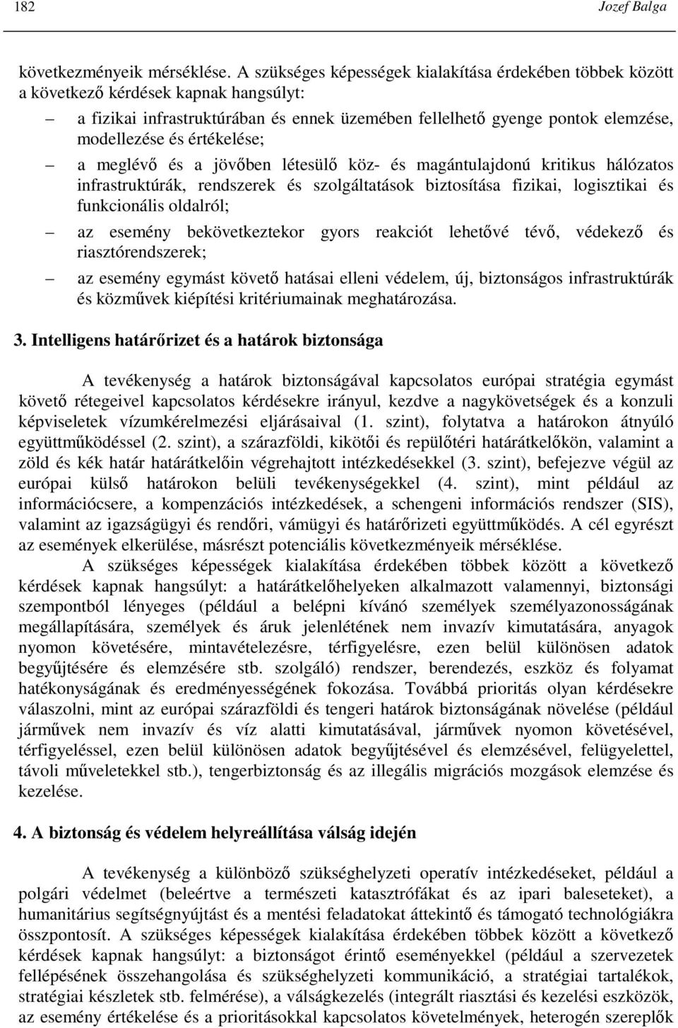 értékelése; a meglévı és a jövıben létesülı köz- és magántulajdonú kritikus hálózatos infrastruktúrák, rendszerek és szolgáltatások biztosítása fizikai, logisztikai és funkcionális oldalról; az