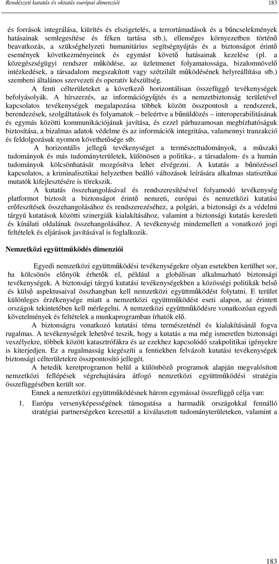a közegészségügyi rendszer mőködése, az üzletmenet folyamatossága, bizalomnövelı intézkedések, a társadalom megszakított vagy szétzilált mőködésének helyreállítása stb.