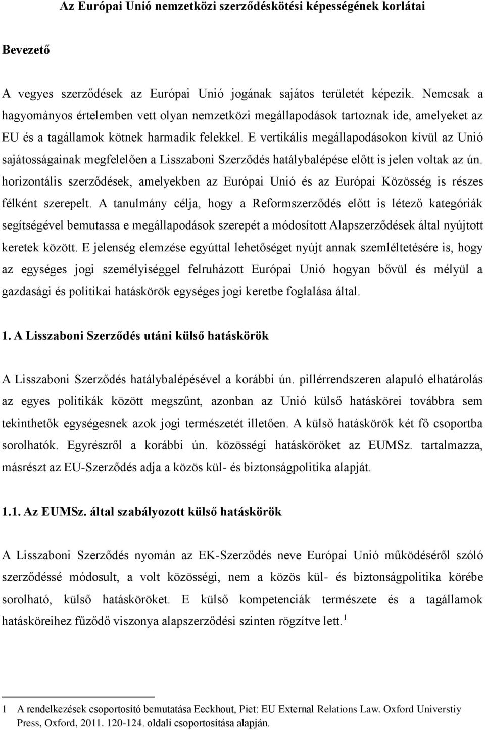 E vertikális megállapodásokon kívül az Unió sajátosságainak megfelelően a Lisszaboni Szerződés hatálybalépése előtt is jelen voltak az ún.