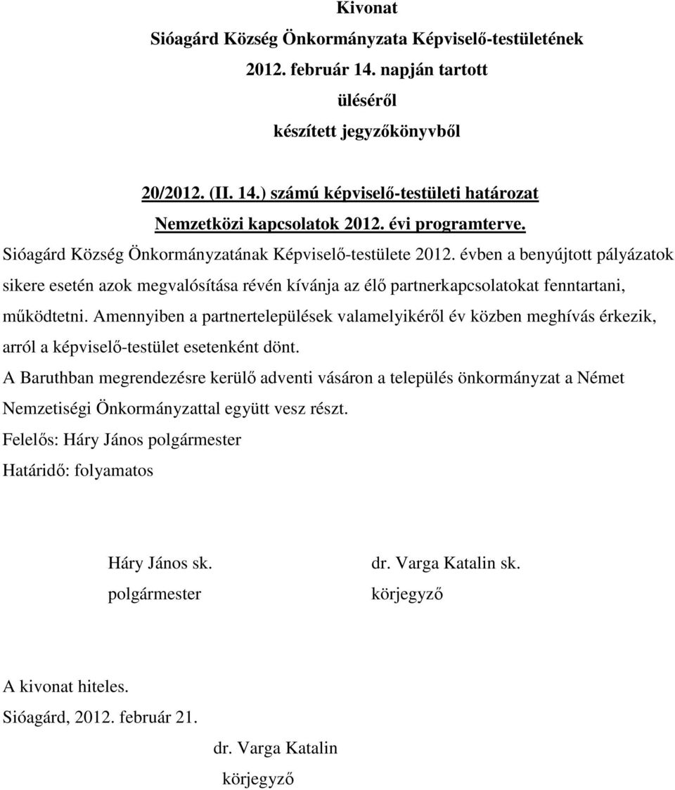 évben a benyújtott pályázatok sikere esetén azok megvalósítása révén kívánja az élő partnerkapcsolatokat fenntartani, működtetni.