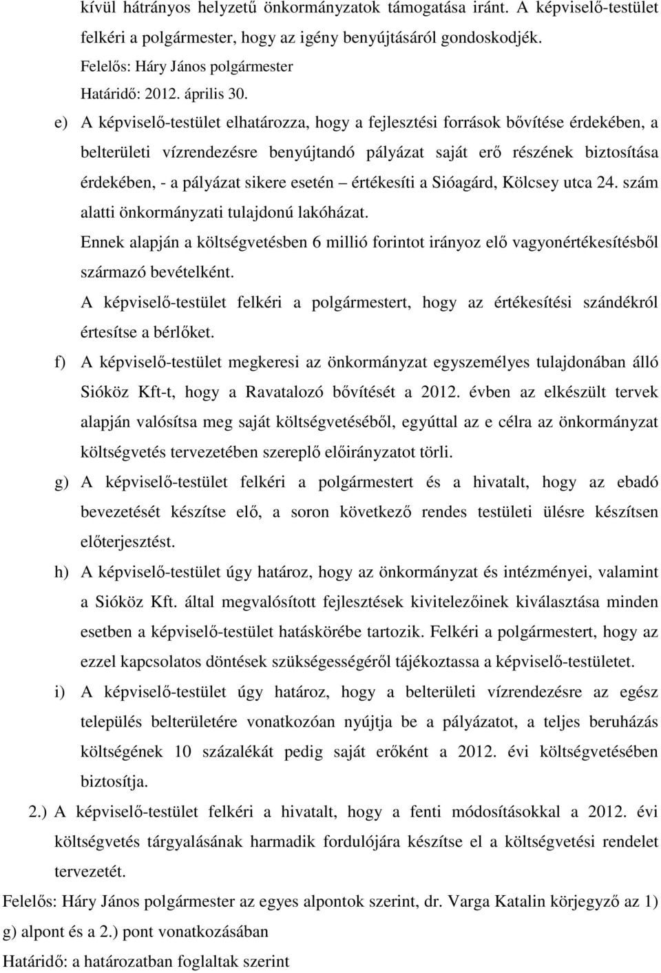 esetén értékesíti a Sióagárd, Kölcsey utca 24. szám alatti önkormányzati tulajdonú lakóházat. Ennek alapján a költségvetésben 6 millió forintot irányoz elő vagyonértékesítésből származó bevételként.