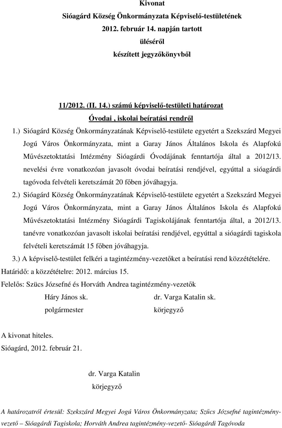Óvodájának fenntartója által a 2012/13. nevelési évre vonatkozóan javasolt óvodai beíratási rendjével, egyúttal a sióagárdi tagóvoda felvételi keretszámát 20 főben jóváhagyja. 2. Tagiskolájának fenntartója által, a 2012/13.