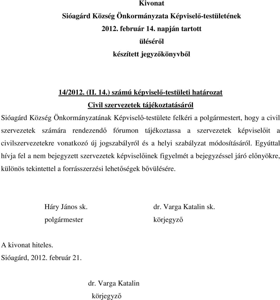 Képviselő-testülete felkéri a t, hogy a civil szervezetek számára rendezendő fórumon tájékoztassa a szervezetek képviselőit