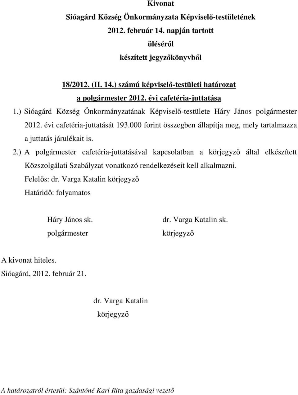 000 forint összegben állapítja meg, mely tartalmazza a juttatás járulékait is. 2.