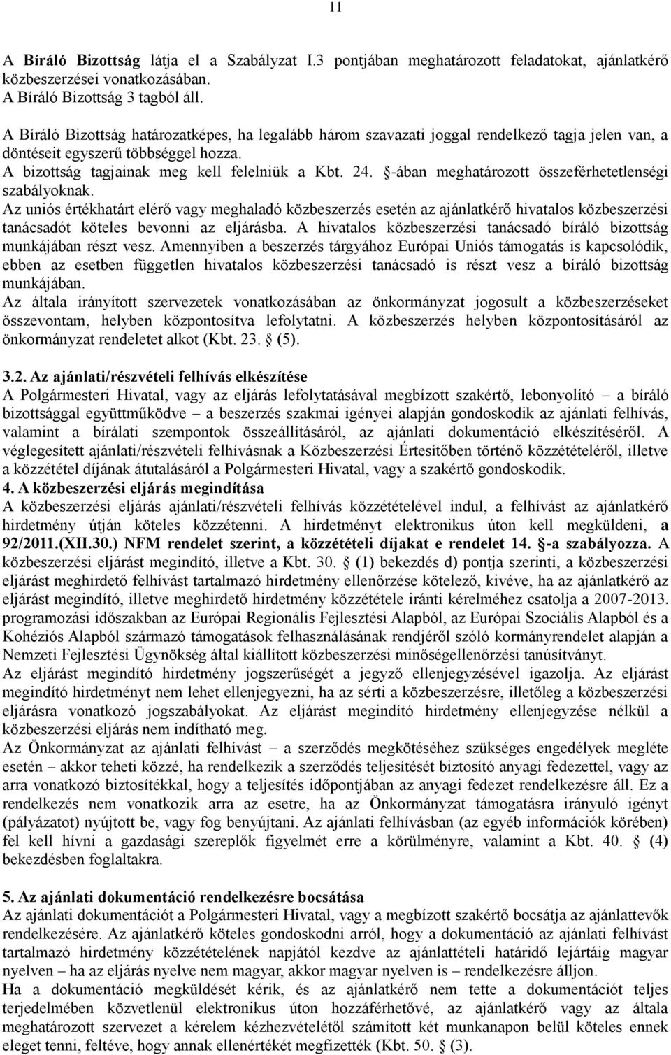 -ában meghatározott összeférhetetlenségi szabályoknak. Az uniós értékhatárt elérő vagy meghaladó közbeszerzés esetén az ajánlatkérő hivatalos közbeszerzési tanácsadót köteles bevonni az eljárásba.