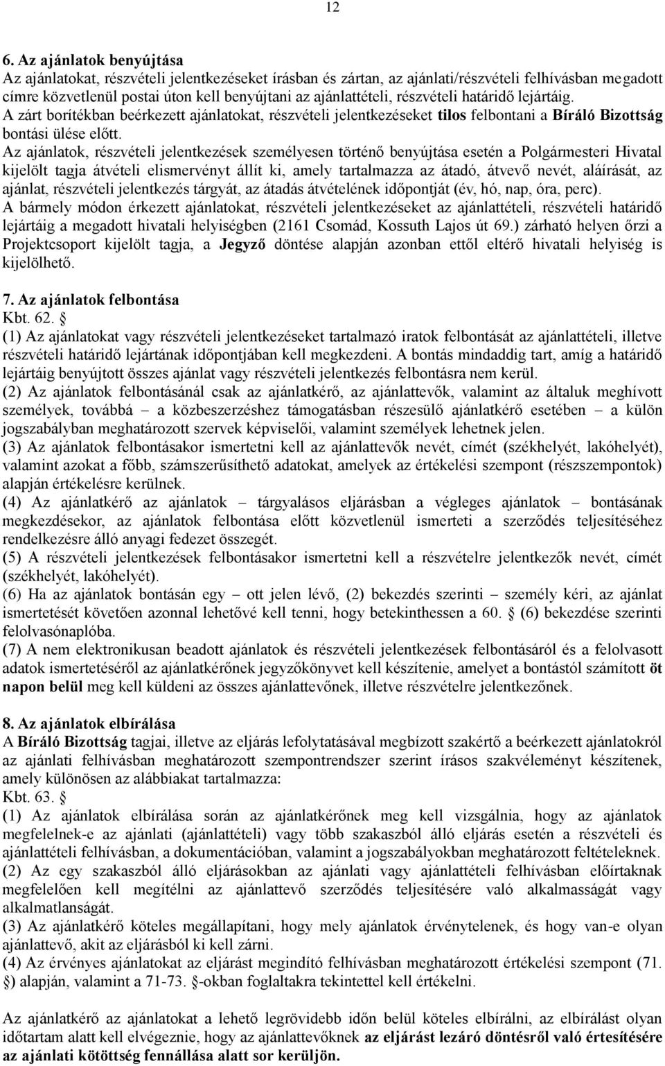 Az ajánlatok, részvételi jelentkezések személyesen történő benyújtása esetén a Polgármesteri Hivatal kijelölt tagja átvételi elismervényt állít ki, amely tartalmazza az átadó, átvevő nevét,