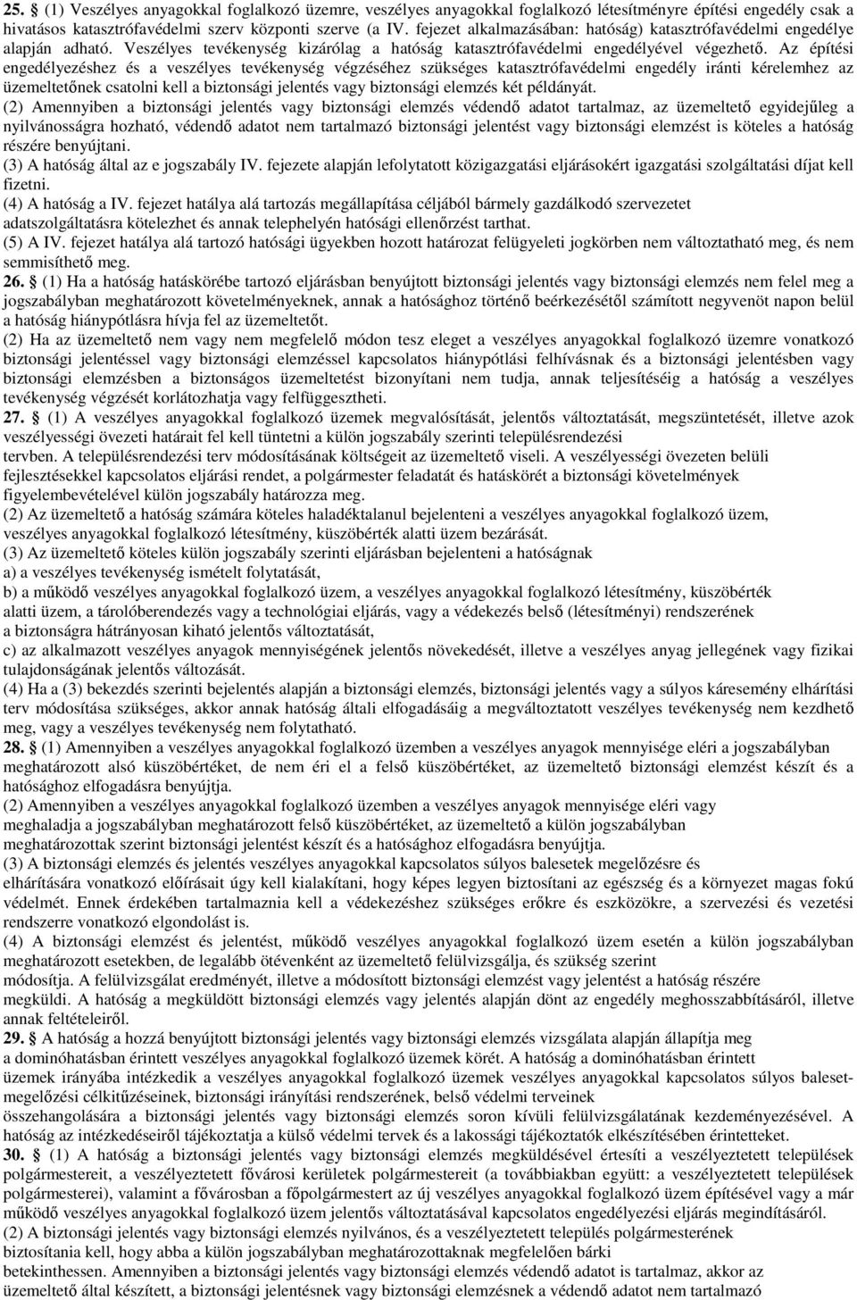 Az építési engedélyezéshez és a veszélyes tevékenység végzéséhez szükséges katasztrófavédelmi engedély iránti kérelemhez az üzemeltetınek csatolni kell a biztonsági jelentés vagy biztonsági elemzés